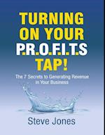 Turning On Your Profits Tap: The Seven Secrets to Generating Revenue In Your Business