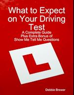 What to Expect on Your Driving Test: A Complete Guide: Plus Extra Bonus of Show Me Tell Me Questions