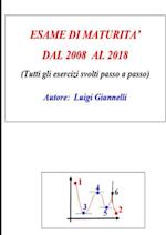 Esame Di Maturita' Dal 2008 Al 2018 (Tutti Gli Esercizi Svolti Passo a Passo