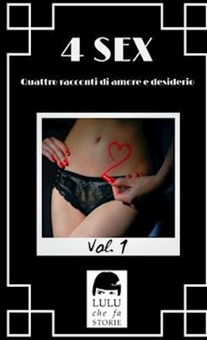 4 SEX Vol. 1 - Quattro racconti di amore e desiderio.