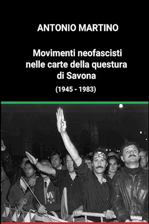 Movimenti neofascisti nelle carte della questura di Savona (1945 - 1983)