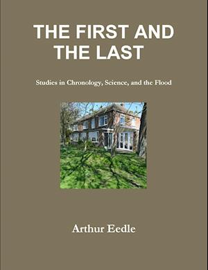 THE FIRST AND THE LAST   Studies in Chronology, Science, and the Flood