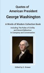 Quotes of American President George Washington, a Words of Wisdom Collection Book, Including The Rules of Civility and Decent Behaviour In Company and Conversation