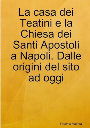 La casa dei Teatini e la Chiesa dei Santi Apostoli a Napoli. Dalle origini del sito ad oggi