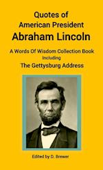 Quotes of American President Abraham Lincoln, A Words of Wisdom Collection Book, Including The Gettysburg Address