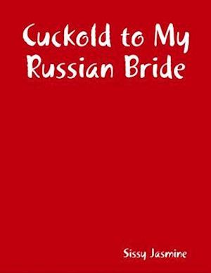 Cuckold to My Russian Bride