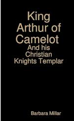 King Arthur of Camelot Castle and his Christian Knights Templar 