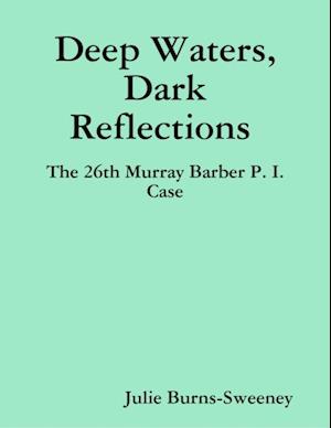 Deep Waters, Dark Reflections : The 26th Murray Barber P. I. Case