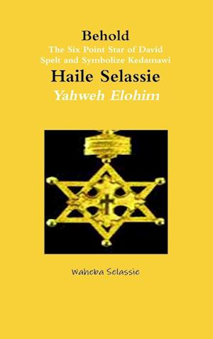 Behold the Six Point Star of David Spelt and Symbolise Qedamawi Haile Selassie Yahweh Elohim