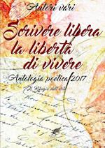 Scrivere libera  la libertà di vivere Antologia poetica 2017