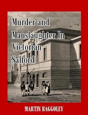 Murder and Manslaughter In Victorian Salford