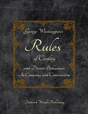 George Washington's Rules of Civility and Decent Behaviour In Company and Conversation