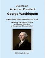 Quotes of American President George Washington, a Words of Wisdom Collection Book, Including the Rules of Civility and Decent Behaviour In Company and Conversation