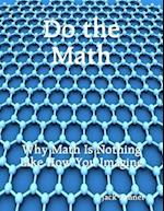 Do the Math: Why Math Is Nothing Like How You Imagine