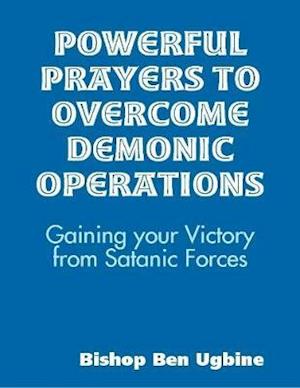 Powerful Prayers to Overcome Demonic Operations, (Gaining your Victory from Satanic Forces)