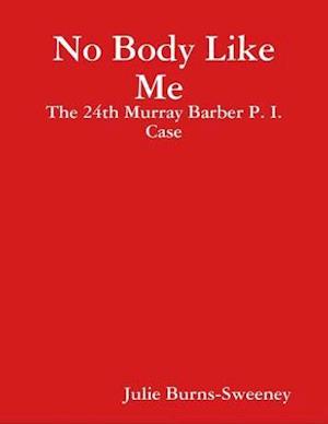 No Body Like Me : The 24th Murray Barber P. I. Case