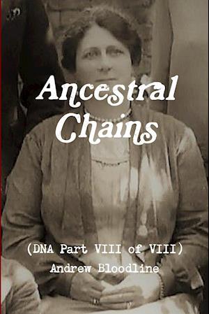 Ancestral Chains (DNA Part VIII of VIII) Andrew Bloodline