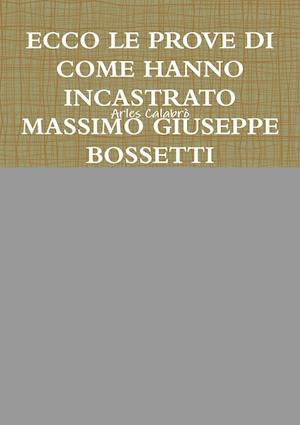 ECCO LE PROVE DI COME HANNO INCASTRATO MASSIMO GIUSEPPE BOSSETTI