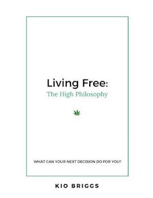 Living Free: The High Philosophy - What Can Your Next Decision Do for You?