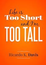 Life Is Too Short and  I'm Too Tall