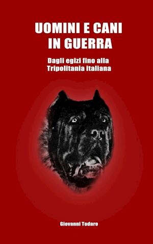 Uomini E Cani in Guerra - Dagli Egizi Fino Alla Tripolitania Italiana