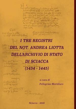 I Tre Registri del Not. Andrea Liotta Dell'archivio Di Stato Di Sciacca (1434-1445)