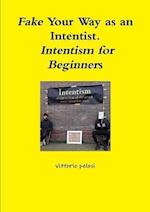 Fake Your Way as an Intentist. Intentism for Beginners 