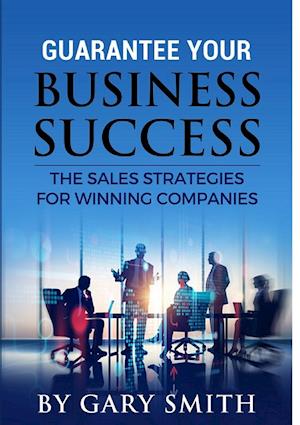 Guarantee Your Business Success the Sales Strategies for Winning Companies