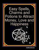 Easy Spells, Charms and Potions to Attract Money, Love and Happiness