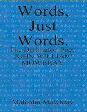 Words Just Words, the Darlington Poet, John William Mowbray