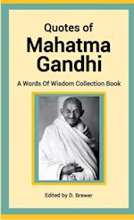 Quotes of Mahatma Gandhi, A Words of Wisdom Collection Book