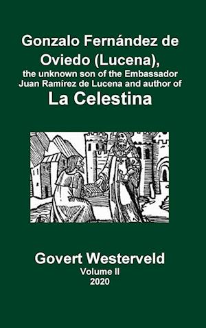 Gonzalo Fernández de Oviedo (Lucena), the unknown son of the Embassador Juan Ramírez de Lucena and author of La Celestina. Volume II