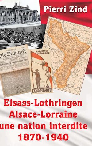 Elsass-Lothringen / Alsace-Lorraine - une nation interdite, 1870-1940