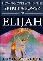 How to Operate in the Spirit and Power of Elijah 