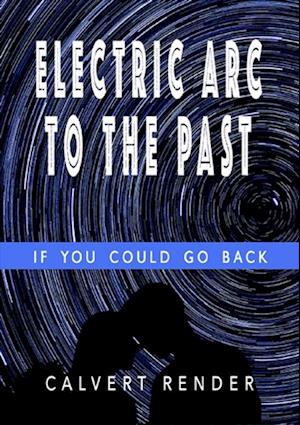 Electric Arc to the Past - If You Could Go Back