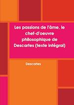 Les Passions de l'Âme, Le Chef-d'Oeuvre Philosophique de Descartes (Texte Intégral)