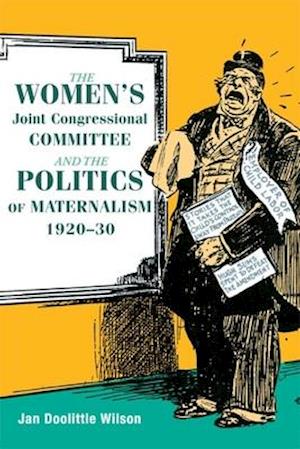 The Women's Joint Congressional Committee and the Politics of Maternalism, 1920-30