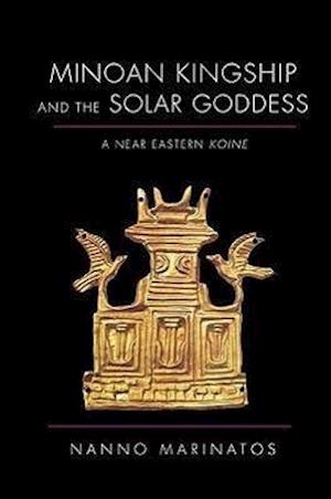 Minoan Kingship and the Solar Goddess