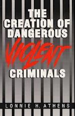 The Creation of Dangerous Violent Criminals