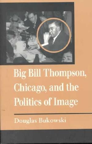 Big Bill Thompson, Chicago, and the Politics of Image