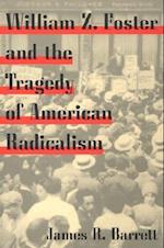 William Z. Foster and the Tragedy of American Radicalism