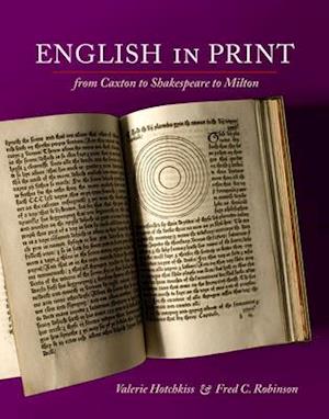 English in Print from Caxton to Shakespeare to Milton