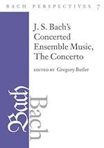 Bach Perspectives, Volume 7: J. S. Bach's Concerted Ensemble Music