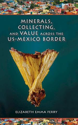 Minerals, Collecting, and Value across the US-Mexico Border