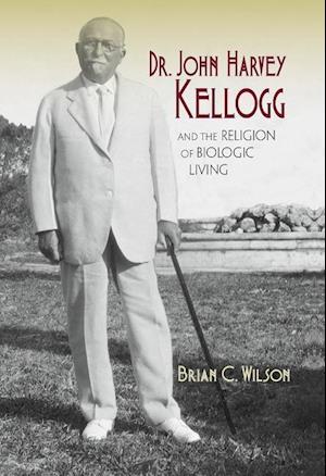 Dr. John Harvey Kellogg and the Religion of Biologic Living