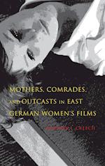 Mothers, Comrades, and Outcasts in East German Women's Film