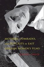 Mothers, Comrades, and Outcasts in East German Women's Films
