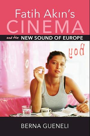 Fatih Akin's Cinema and the New Sound of Europe