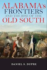 Alabama's Frontiers and the Rise of the Old South