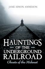 Hauntings of the Underground Railroad